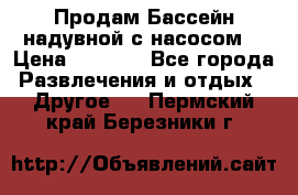 Продам Бассейн надувной с насосом  › Цена ­ 2 200 - Все города Развлечения и отдых » Другое   . Пермский край,Березники г.